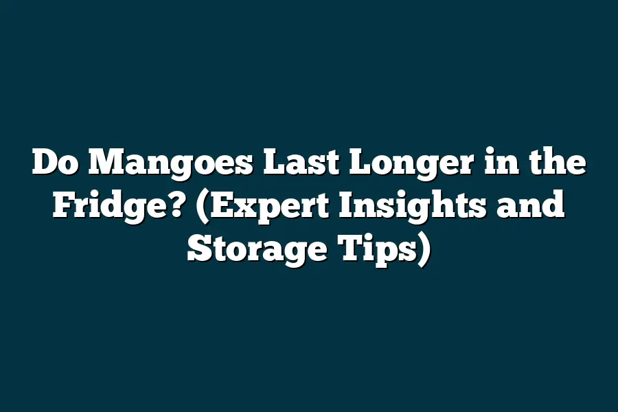 Do Mangoes Last Longer in the Fridge? (Expert Insights and Storage Tips