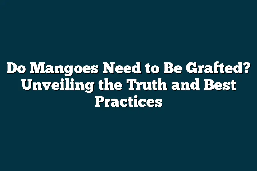 Do Mangoes Need to Be Grafted? Unveiling the Truth and Best Practices ...