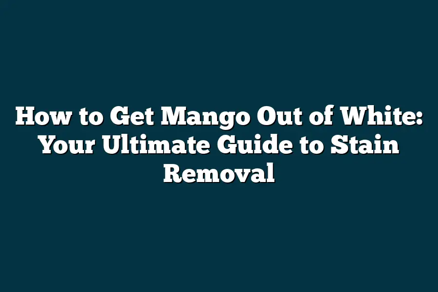 How to Get Mango Out of White Your Ultimate Guide to Stain Removal