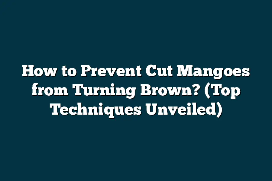 How to Prevent Cut Mangoes from Turning Brown? (Top Techniques Unveiled