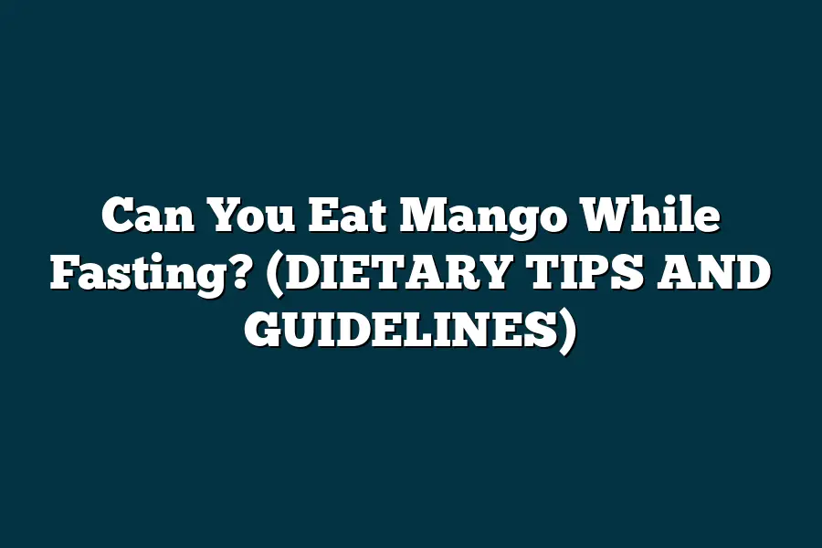 Can You Eat Mango While Fasting? (DIETARY TIPS AND GUIDELINES