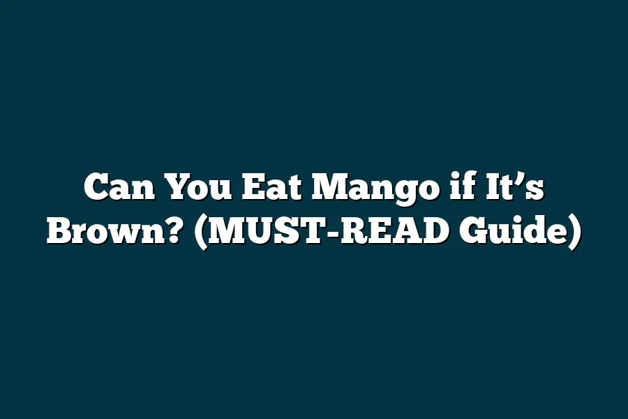 Can You Eat Mango if It’s Brown? (MUSTREAD Guide)