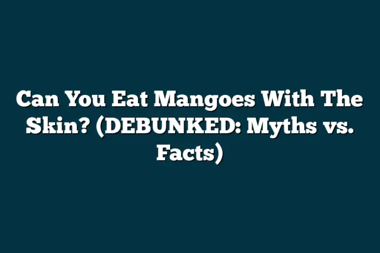 Can You Eat Mangoes With The Skin? (DEBUNKED Myths vs. Facts