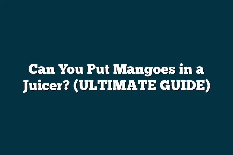 Can You Put Mangoes in a Juicer? (ULTIMATE GUIDE)