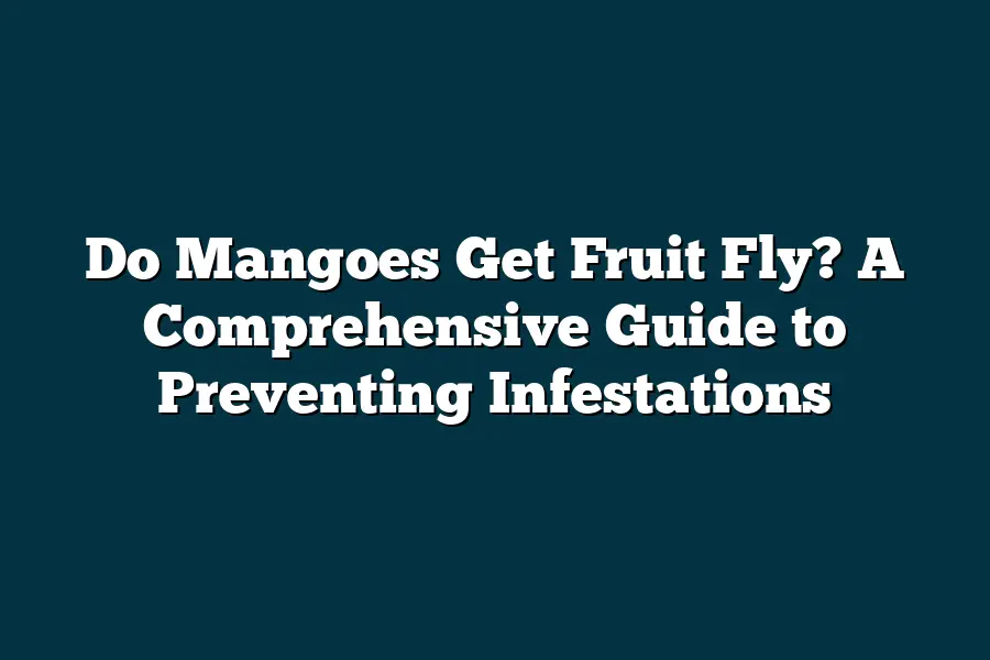 Do Mangoes Get Fruit Fly? A Comprehensive Guide to Preventing ...