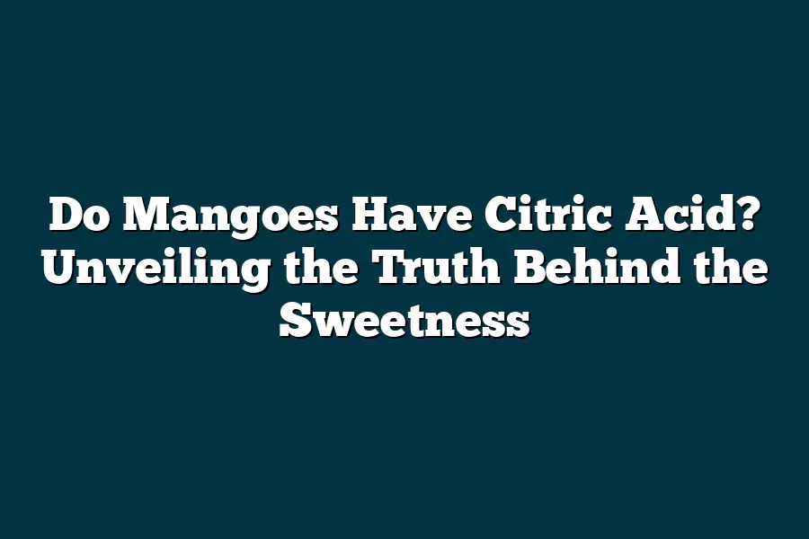 Do Mangoes Have Citric Acid? Unveiling the Truth Behind the Sweetness