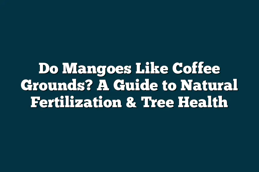 Do Mangoes Like Coffee Grounds? A Guide to Natural Fertilization & Tree
