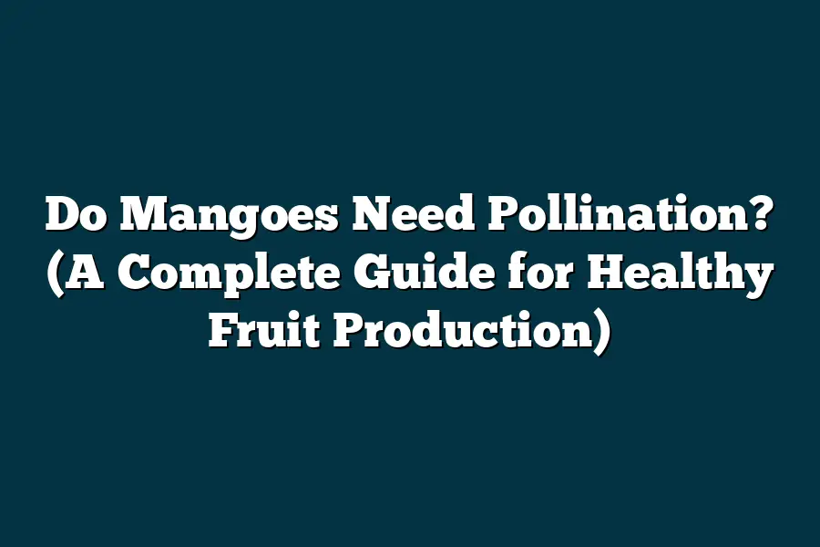 Do Mangoes Need Pollination? (A Complete Guide for Healthy Fruit