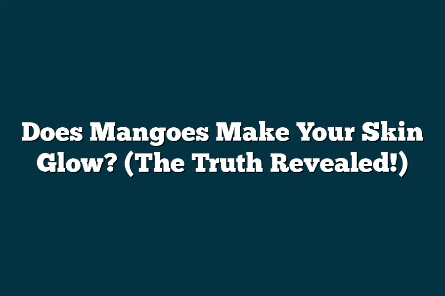 Does Mangoes Make Your Skin Glow? (The Truth Revealed!)