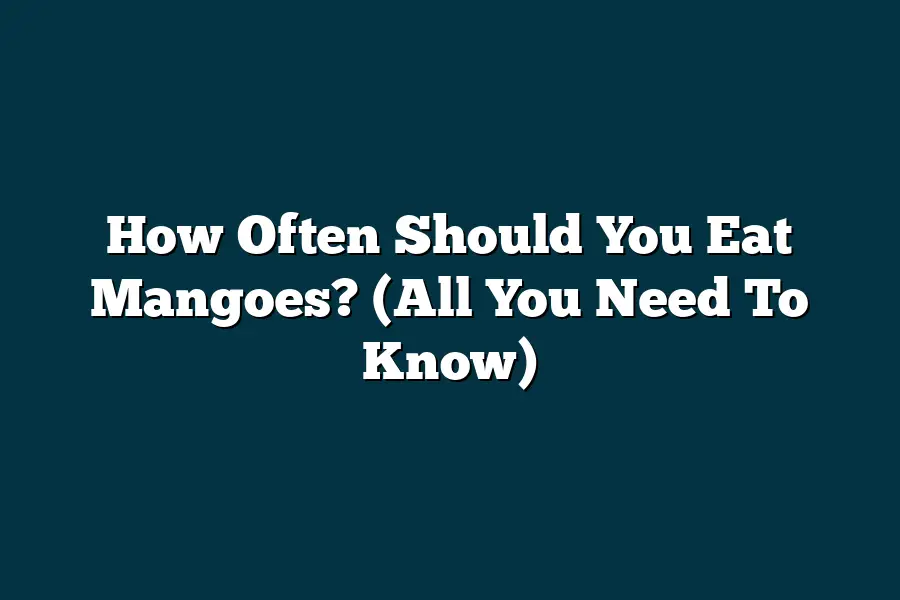 How Often Should You Eat Mangoes? (All You Need To Know