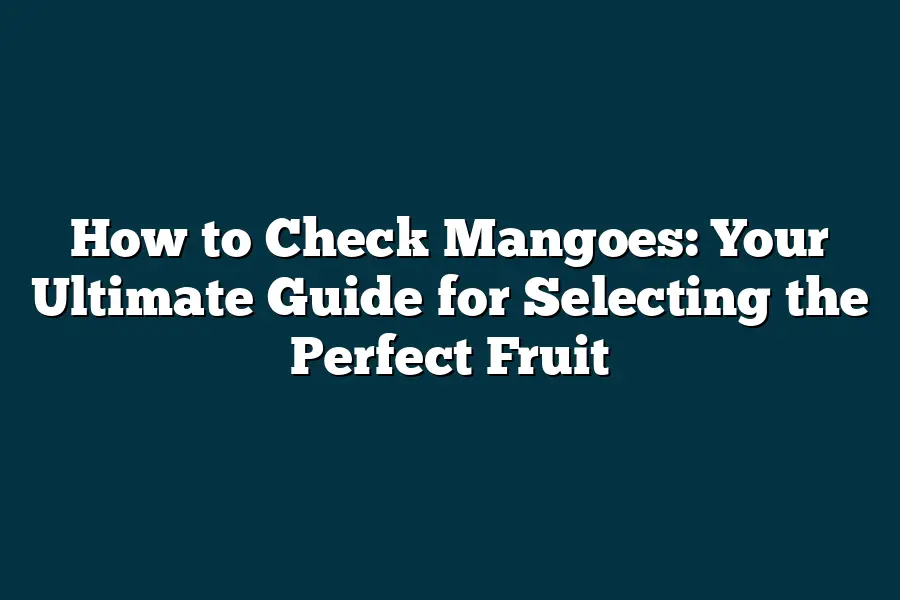 How to Check Mangoes: Your Ultimate Guide for Selecting the Perfect ...