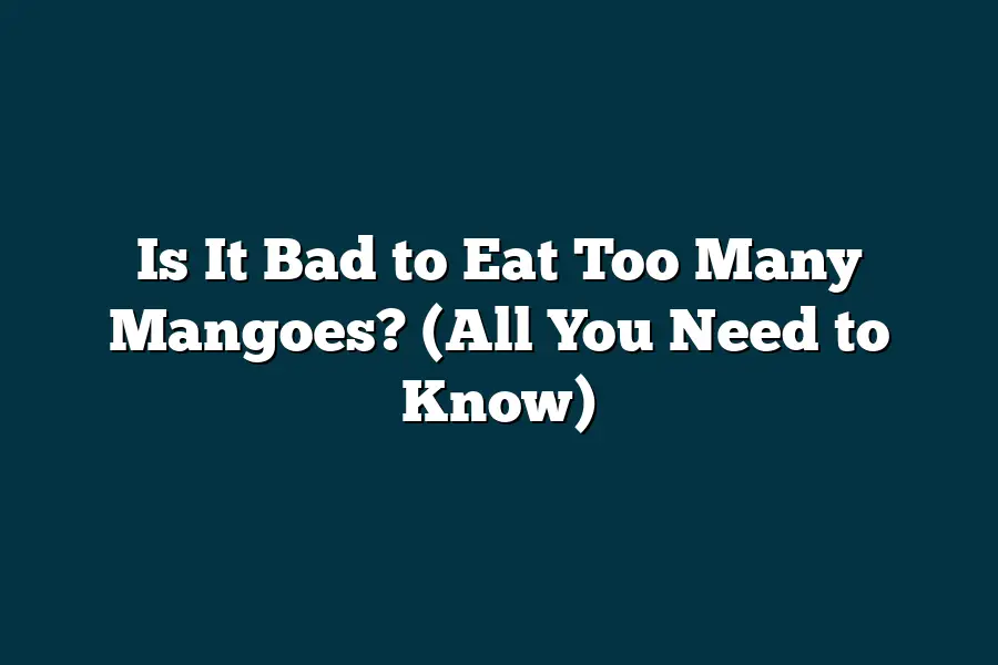 Is It Bad to Eat Too Many Mangoes? (All You Need to Know