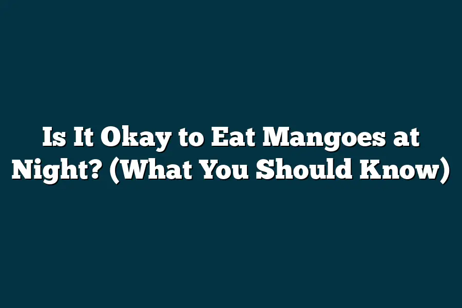 Is It Okay to Eat Mangoes at Night? (What You Should Know)
