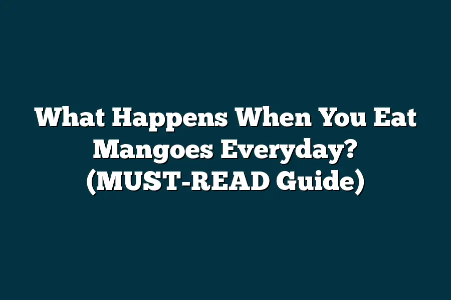 What Happens When You Eat Mangoes Everyday? (MUSTREAD Guide