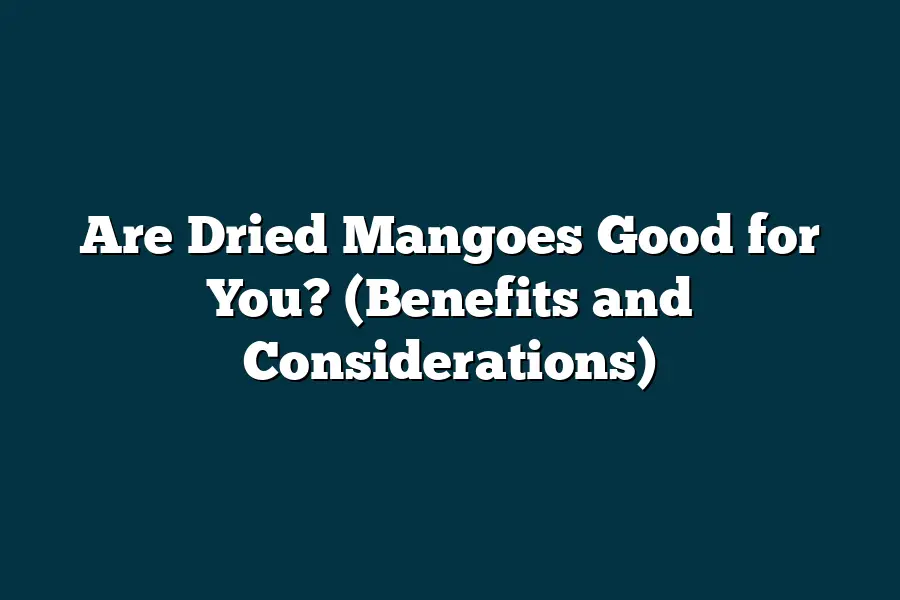 Are Dried Mangoes Good for You? (Benefits and Considerations