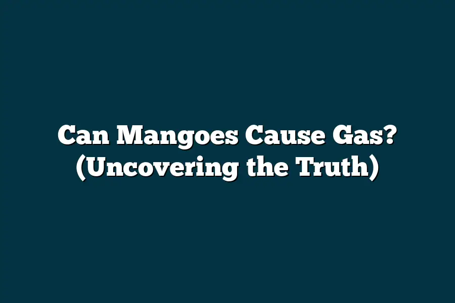 Can Mangoes Cause Gas? (Uncovering the Truth)