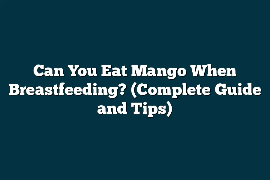 can-you-eat-mango-when-breastfeeding-complete-guide-and-tips