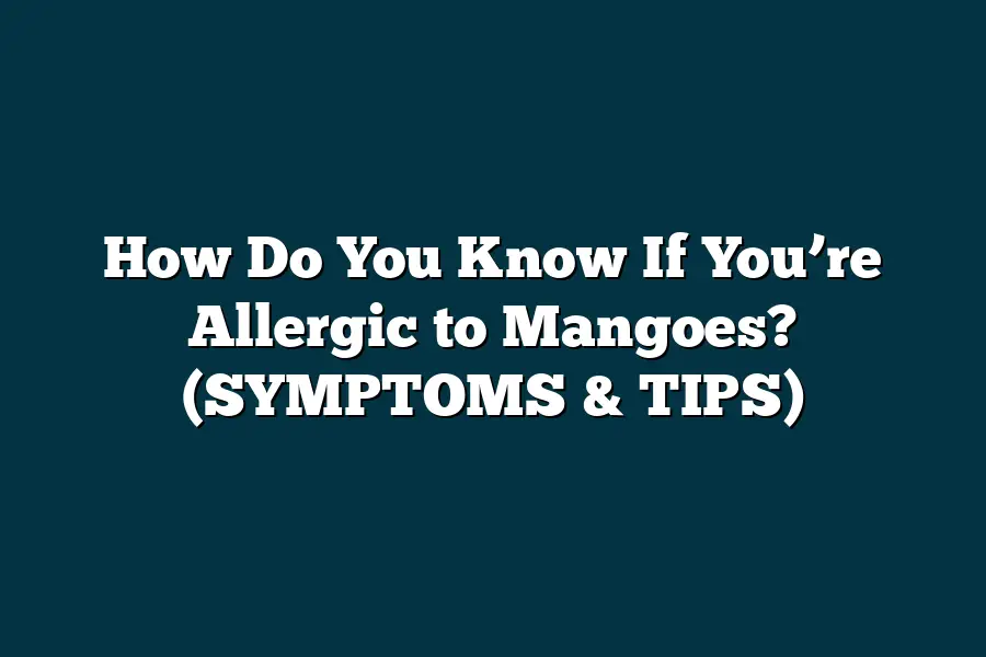 How Do You Know If You’re Allergic to Mangoes? (SYMPTOMS & TIPS