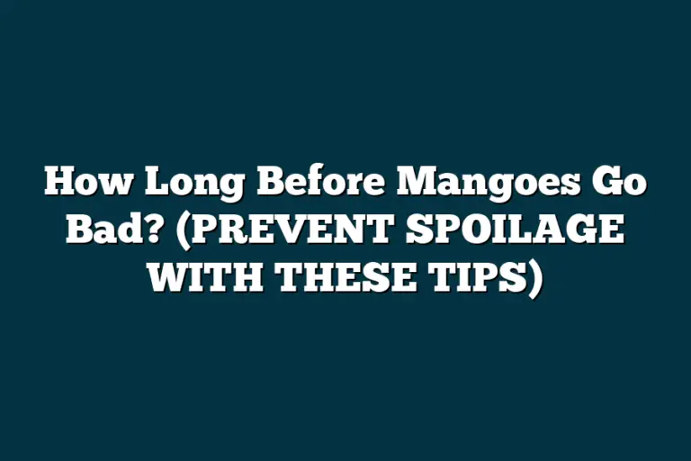 How Long Before Mangoes Go Bad? (PREVENT SPOILAGE WITH THESE TIPS