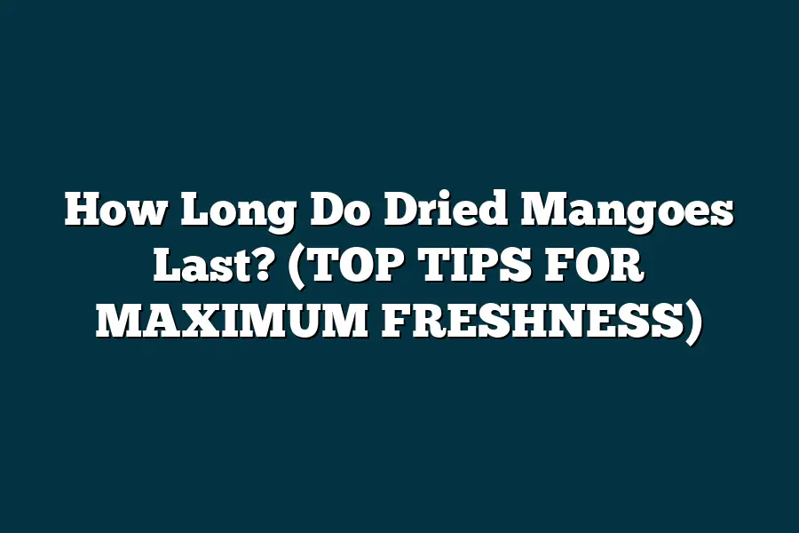 How Long Do Dried Mangoes Last? (TOP TIPS FOR MAXIMUM FRESHNESS
