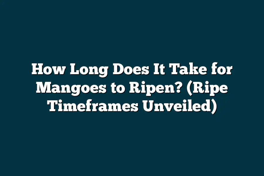 How Long Does It Take for Mangoes to Ripen? (Ripe Timeframes Unveiled