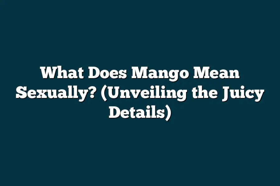 What Does Mango Mean Sexually Unveiling The Juicy Details