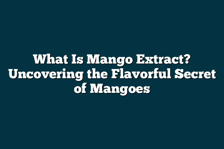 What Is Mango Extract? Uncovering the Flavorful Secret of Mangoes