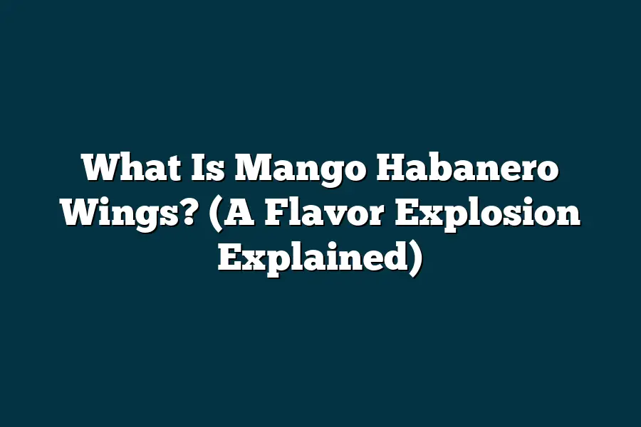 What Is Mango Habanero Wings? (A Flavor Explosion Explained