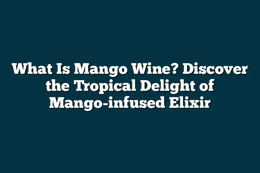 What Is Mango Wine? Discover the Tropical Delight of Mango-infused ...