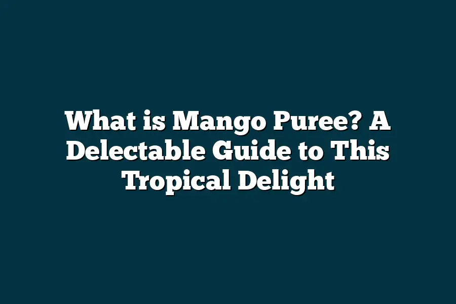 What is Mango Puree? A Delectable Guide to This Tropical Delight ...