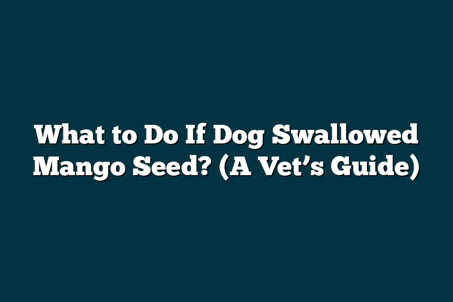 What to Do If Dog Swallowed Mango Seed? (A Vet’s Guide
