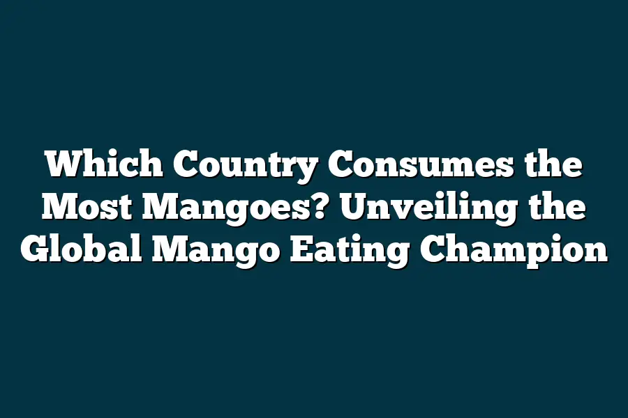 which-country-consumes-the-most-mangoes-unveiling-the-global-mango
