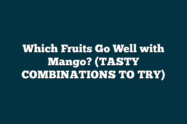 Which Fruits Go Well with Mango? (TASTY COMBINATIONS TO TRY)