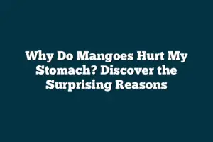 Why Do Mangoes Hurt My Stomach? Discover the Surprising Reasons