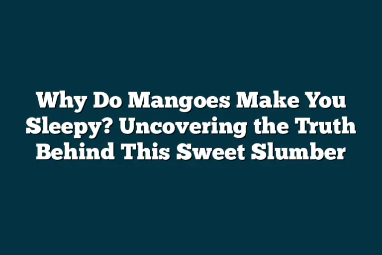Why Do Mangoes Make You Sleepy? Uncovering the Truth Behind This Sweet Slumber