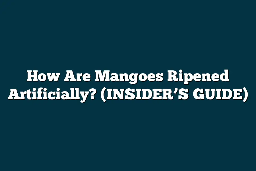 How Are Mangoes Ripened Artificially? (INSIDER’S GUIDE ...