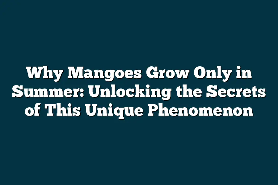 Why Mangoes Grow Only in Summer Unlocking the Secrets of This Unique Phenomenon